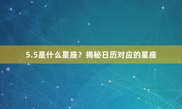 5.5是什么星座？揭秘日历对应的星座