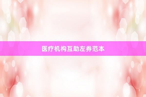 医疗机构互助左券范本